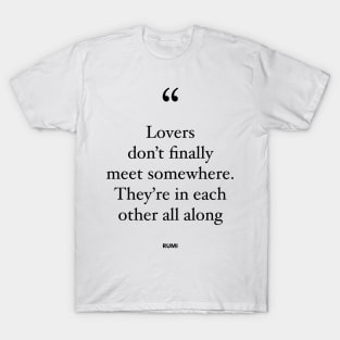 Lovers Don't Finally Meet Somewhere. They're In Each Other All Along T-Shirt